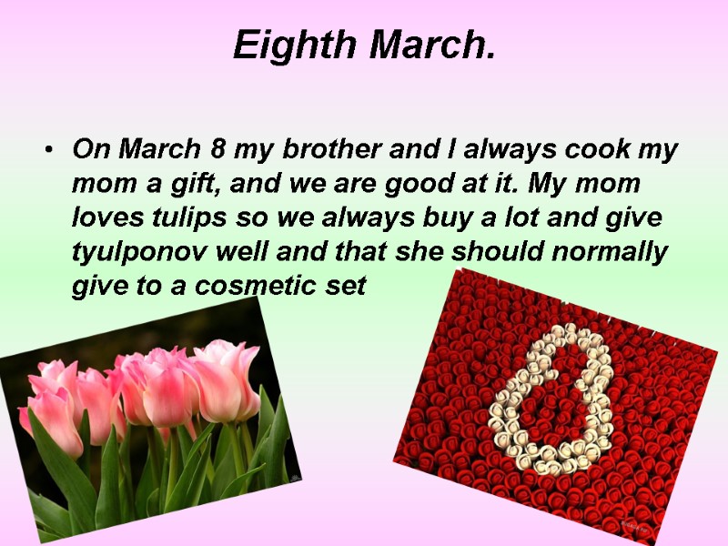 Eighth March.   On March 8 my brother and I always cook my